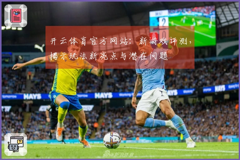 开云体育官方网站：新游戏评测，揭示玩法新亮点与潜在问题